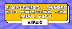 热门必玩手游云顶之弈，一条视频暴力变现500+，外面收费668的教程，3.0版本搞钱模式，躺就能赚-一号资源库