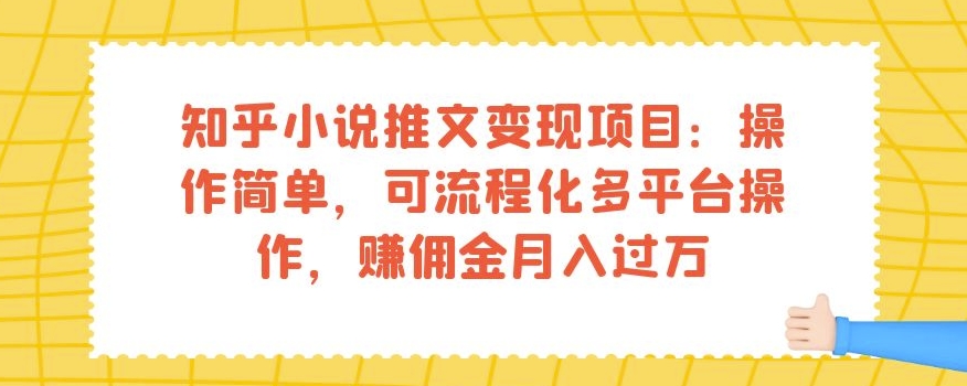 知乎小说推文变现项目：操作简单，可流程化多平台操作，赚佣金月入过万-一号资源库