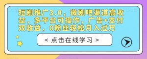 短剧推广3.0，微剧吧渠道高收益，多平台可操作，广告+支付双收益，0粉丝轻松月入过万【揭秘】-一号资源库