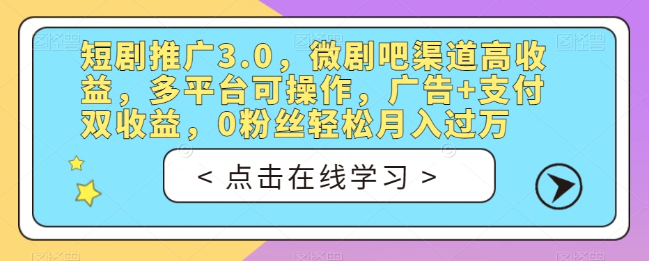 短剧推广3.0，微剧吧渠道高收益，多平台可操作，广告+支付双收益，0粉丝轻松月入过万【揭秘】-一号资源库