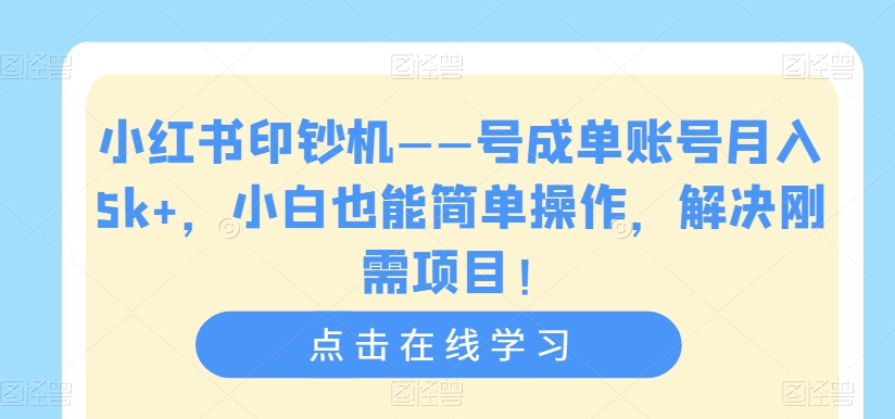 小红书印钞机——号成单账号月入5k+，小白也能简单操作，解决刚需项目【揭秘】-一号资源库
