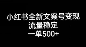 小红书全新文案号变现，流量稳定，一单收入500+-一号资源库
