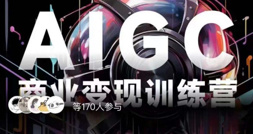 AIGC商业变现训练营，AI时代来临，焦虑不如行动，躬身入局是最好的选择-一号资源库