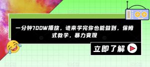 一分钟700W播放，进来学完你也能做到，保姆式教学，暴力变现【揭秘】-一号资源库
