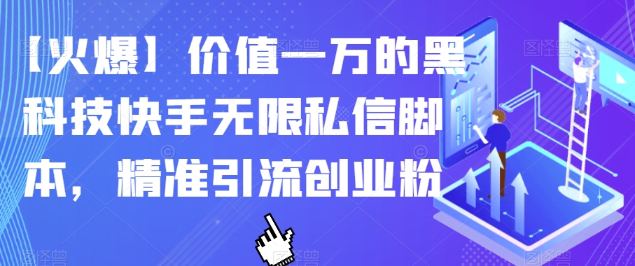 【火爆】价值一万的黑科技快手无限私信脚本，精准引流创业粉-一号资源库