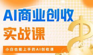 AI商业掘金实战课,小白也能上手的AI创收课-一号资源库