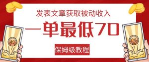 发表文章获取被动收入,一单最低70,保姆级教程【揭秘】-一号资源库
