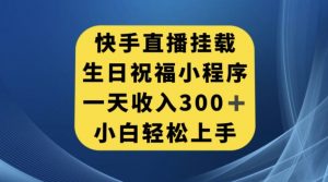 快手挂载生日祝福小程序，一天收入300+，小白轻松上手【揭秘】-一号资源库