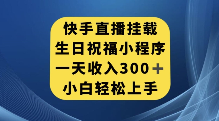 快手挂载生日祝福小程序，一天收入300+，小白轻松上手【揭秘】-一号资源库