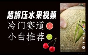 超冷门抖音赛道，水果解压视频0风险，非常容易爆火【揭秘】-一号资源库