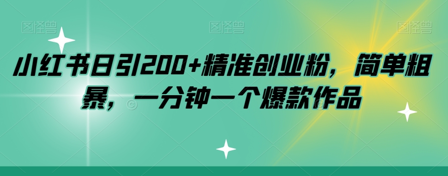 小红书日引200+精准创业粉，简单粗暴，一分钟一个爆款作品【揭秘】-一号资源库