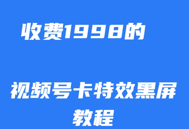 外面收费1998的视频号卡特效黑屏玩法，条条原创，轻松热门【揭秘】-一号资源库