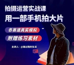 手机拍摄运营实战课，用一部手机拍大片，各赛道真实模拟-一号资源库