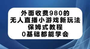 外面收费980的无人直播小游戏新玩法，保姆式教程，0基础都能学会【揭秘】-一号资源库