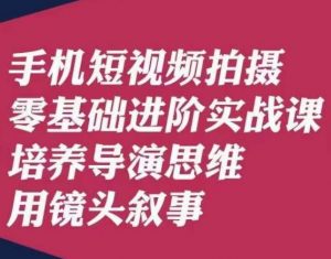手机短视频拍摄零基础进阶实战课,培养导演思维用镜头叙事唐先生-一号资源库