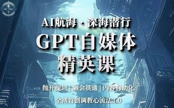 AI航海·深海潜行，GPT自媒体精英课，全网首创调教心流法3.0-一号资源库