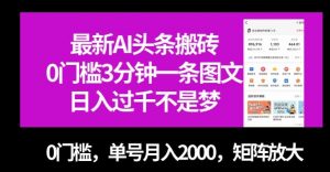 最新AI头条搬砖，0门槛3分钟一条图文，0门槛，单号月入2000，矩阵放大【揭秘】-一号资源库
