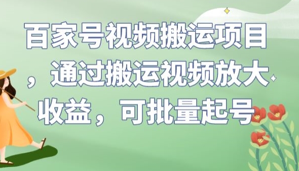 百家号视频搬运项目，通过搬运视频放大收益，可批量起号【揭秘】-一号资源库
