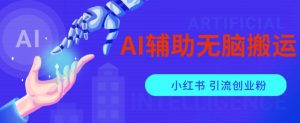 AI辅助无脑搬运小红薯爆款笔记矩阵操作无限引流创业粉【揭秘】-一号资源库
