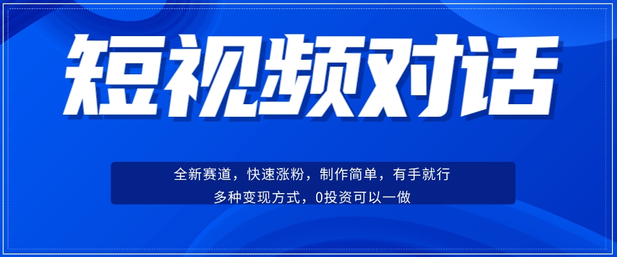 短视频聊天对话赛道：涨粉快速、广泛认同，操作有手就行，变现方式超多种-一号资源库