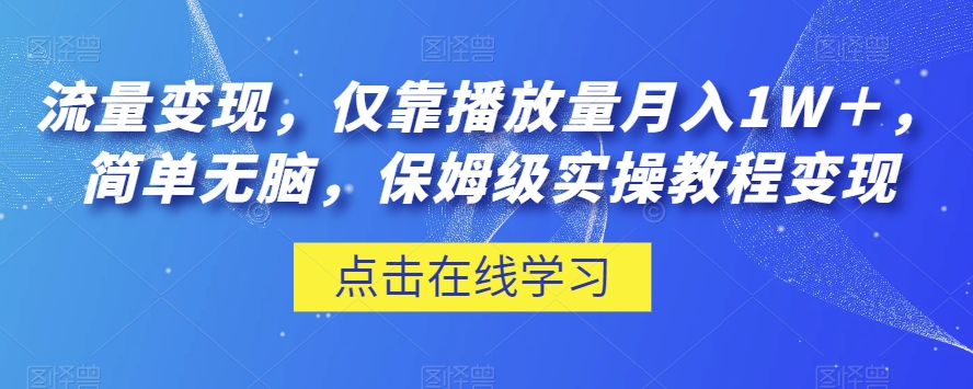 流量变现，仅靠播放量月入1W＋，简单无脑，保姆级实操教程【揭秘】-一号资源库