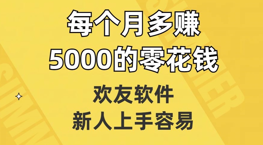 欢友软件，新人上手容易，每个月多赚5000的零花钱【揭秘】-一号资源库
