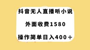 抖音无人直播听小说，外面收费1580，操作简单日入400+【揭秘】-一号资源库