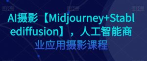 AI摄影【Midjourney+Stablediffusion】，人工智能商业应用摄影课程-一号资源库