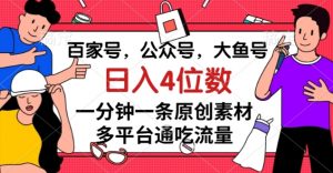 百家号，公众号，大鱼号一分钟一条原创素材，多平台通吃流量，日入4位数【揭秘】-一号资源库