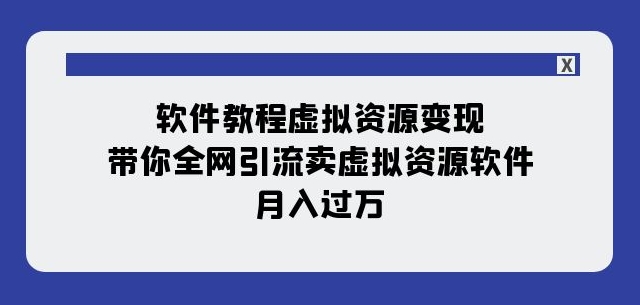 软件教程虚拟资源变现：带你全网引流卖虚拟资源软件，月入过万（11节课）-一号资源库