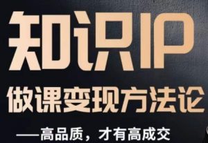 怎么做一门品质好课，知识IP做课变现方法论，高品质，才有好成交-一号资源库