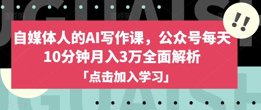 自媒体人的AI写作课，公众号每天10分钟月入3万全面解析-一号资源库