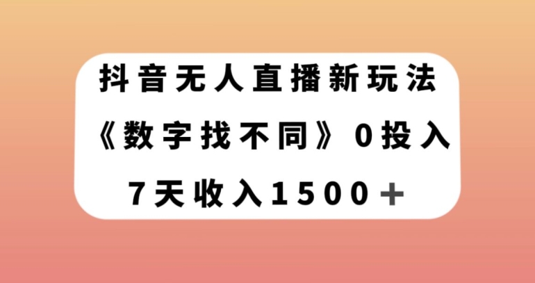 抖音无人直播新玩法，数字找不同，7天收入1500+【揭秘】-一号资源库