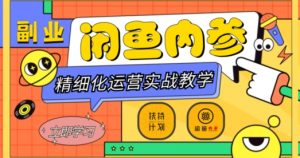 闲鱼精细化运营入门+高阶实战教学，从底层逻辑到轻松变现，多维度玩转闲鱼副业-一号资源库