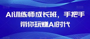 AI训练师成长班，手把手带你玩赚AI时代-一号资源库