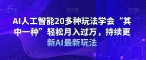 AI人工智能20多种玩法学会“其中一种”轻松月入过万，持续更新AI最新玩法-一号资源库