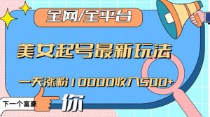 全网，全平台，美女起号最新玩法一天涨粉10000收入500+【揭秘】-一号资源库