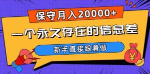一个永久存在的信息差，保守月入20000+，新手直接跟着做【揭秘】-一号资源库
