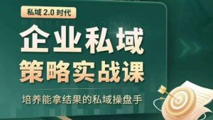 私域2.0时代：企业私域策略实战课，培养能拿结果的私域操盘手-一号资源库