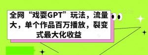 全网“戏耍GPT”玩法，流量大，单个作品百万播放，裂变式最大化收益【揭秘】-一号资源库