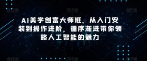 AI美学创富大师班，从入门安装到操作进阶，循序渐进带你领略人工智能的魅力-一号资源库