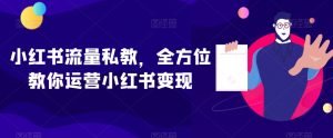 小红书流量私教，全方位教你运营小红书变现-一号资源库