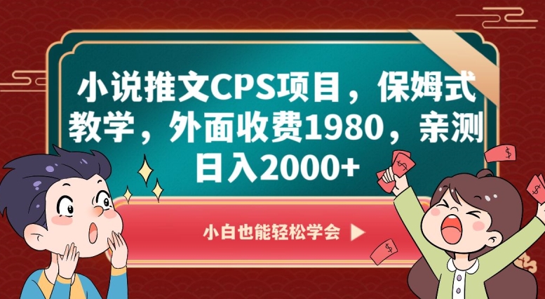 小说推文CPS项目，保姆式教学，外面收费1980，亲测日入2000+【揭秘】-一号资源库