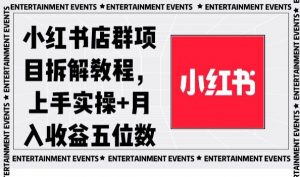 小红书店群项目拆解教程，上手实操+月入收益五位数【揭秘】-一号资源库