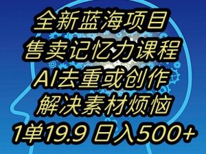 蓝海项目记忆力提升，AI去重，一单19.9日入500+【揭秘】-一号资源库