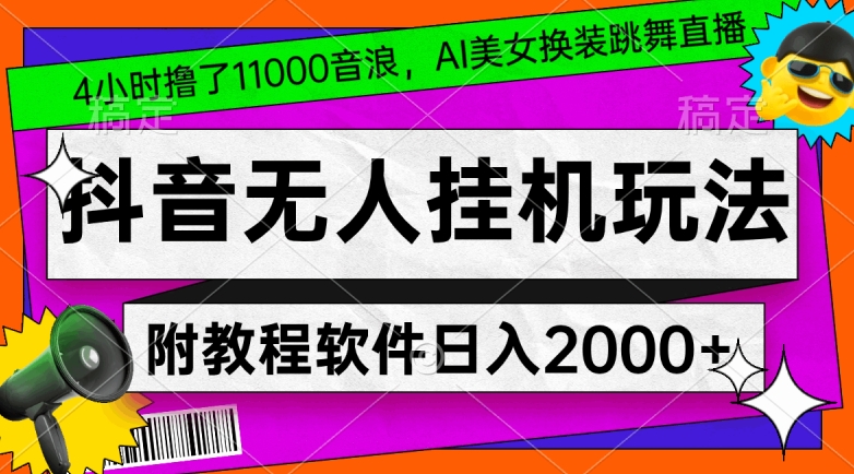 4小时撸了1.1万音浪，AI美女换装跳舞直播，抖音无人挂机玩法，对新手小白友好，附教程和软件【揭秘】-一号资源库
