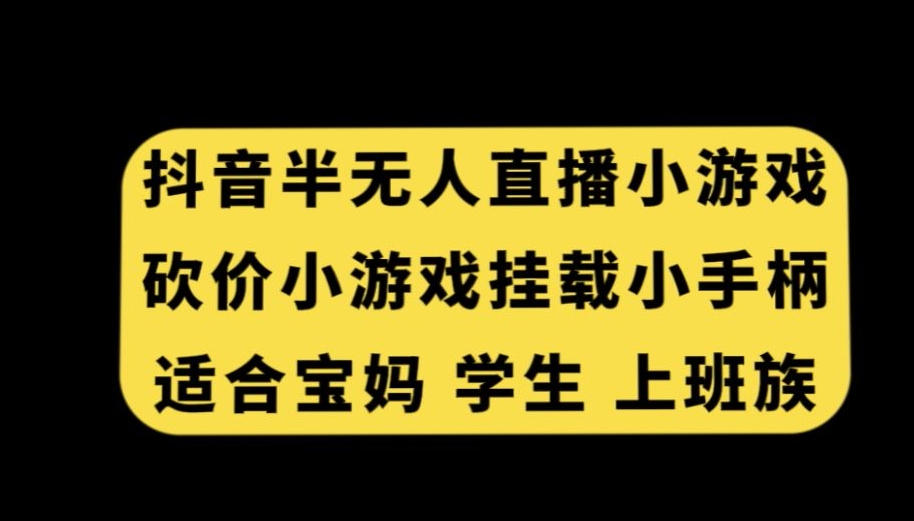 抖音半无人直播砍价小游戏，挂载游戏小手柄，适合宝妈学生上班族【揭秘】-一号资源库