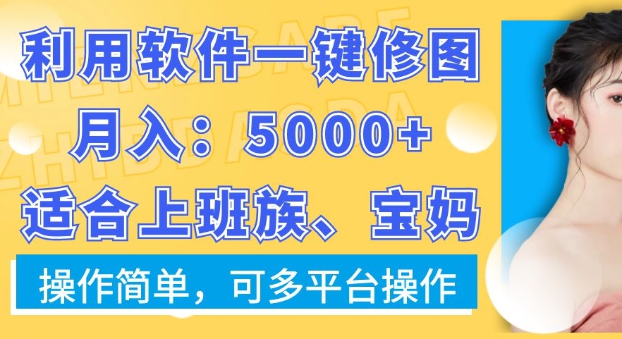 利用软件一键修图月入5000+，适合上班族、宝妈，操作简单，可多平台操作【揭秘】-一号资源库