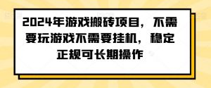 2024年游戏搬砖项目，不需要玩游戏不需要挂机，稳定正规可长期操作【揭秘】-一号资源库