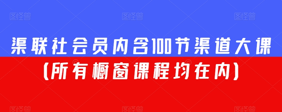 渠联社会员内含100节渠道大课（所有橱窗课程均在内）-一号资源库